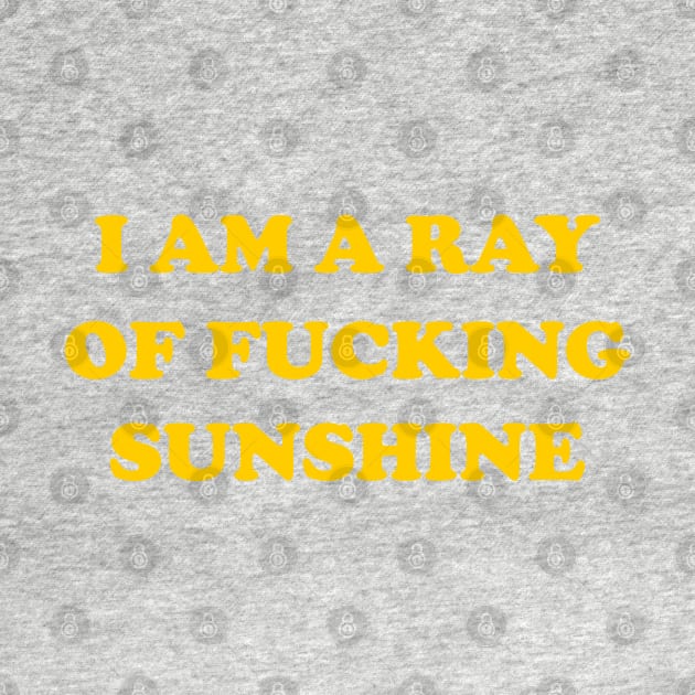 I Am a Ray Of Fucking Sunshine by TheArtism